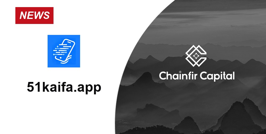 Chainfir Capital 宣布投资 51kaifa.app