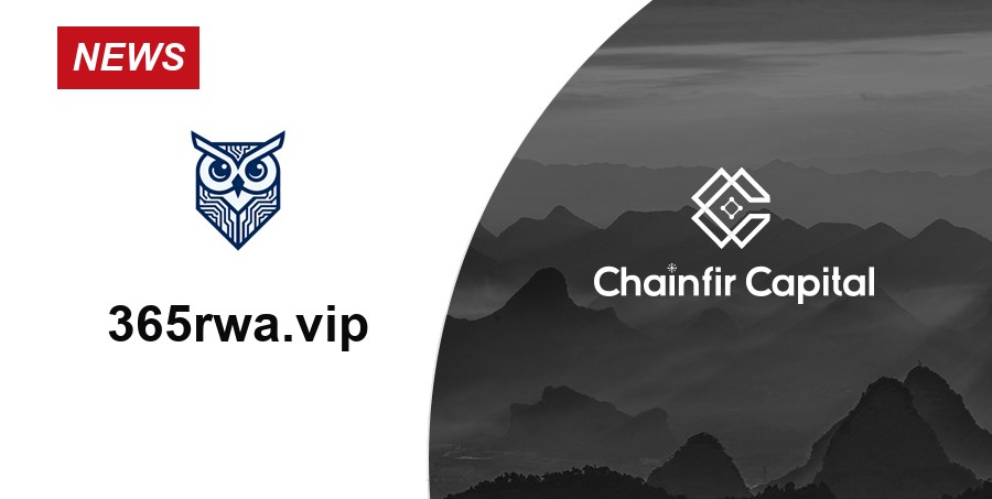 Chainfir Capital 宣布投资 365rwa.vip