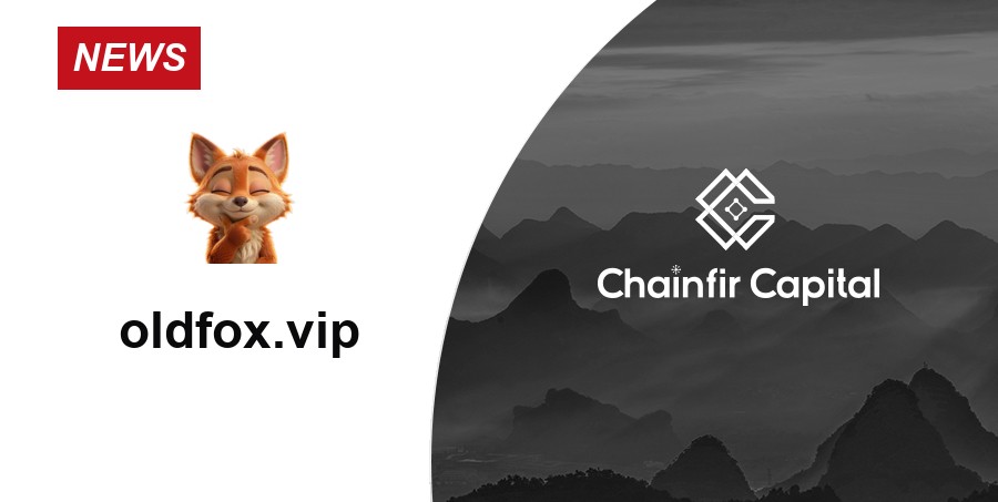 Chainfir Capital 宣布投资 oldfox.vip